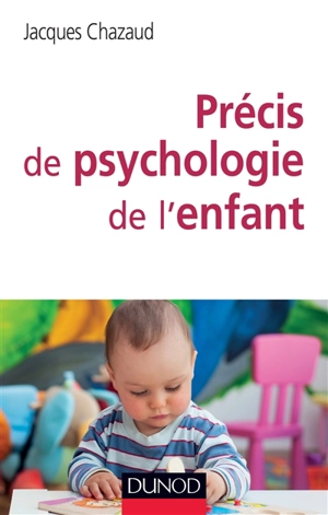 Précis de psychologie de l'enfant : de la naissance à l'adolescence : les grandes phases du développement - Jacques Chazaud