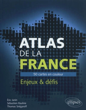 Atlas de la France : 50 cartes en couleur : enjeux & défis - Eric Janin