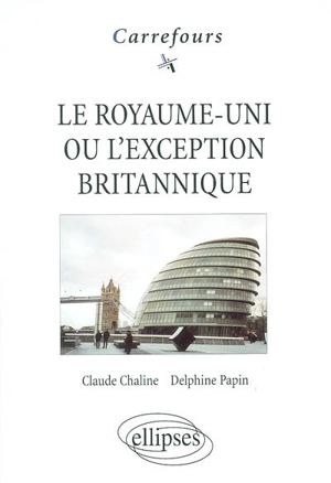 Le Royaume-Uni ou L'exception britannique - Claude Chaline