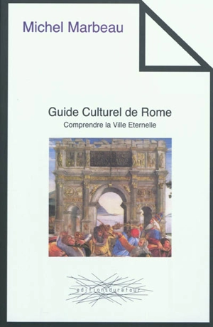 Guide culturel de Rome : comprendre la ville éternelle - Michel Marbeau