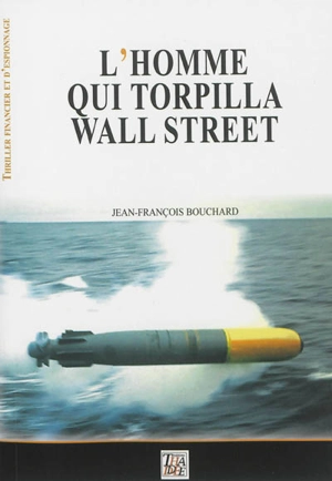 L'homme qui torpilla Wall Street - Jean-François Bouchard
