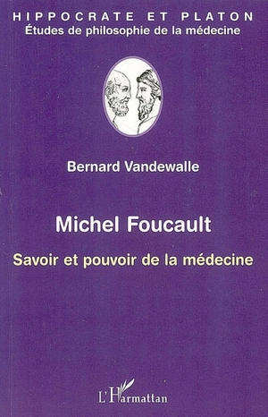 Michel Foucault, savoir et pouvoir de la médecine - Bernard Vandewalle