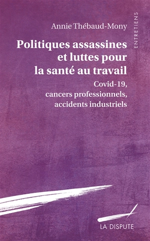 Politiques assassines et luttes pour la santé au travail : Covid-19, cancers professionnels, accidents industriels - Annie Thébaud-Mony