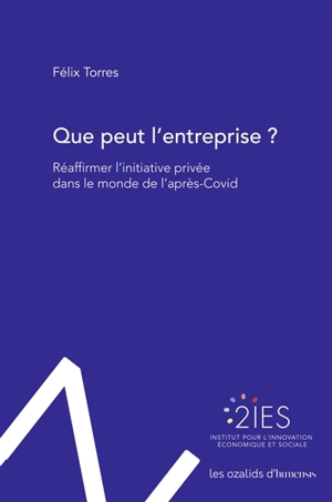 Que peut l'entreprise ? : réaffirmer l'initiative privée dans le monde de l'après-Covid - Institut pour l'innovation économique et sociale (Paris)