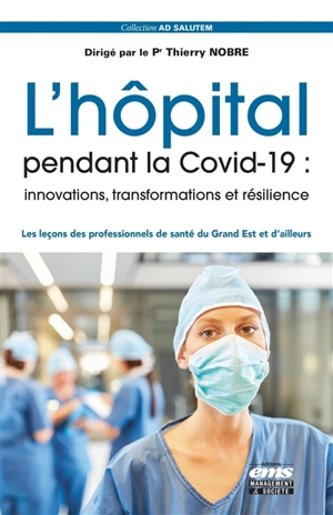 L'hôpital pendant la Covid-19 : innovations, transformations et résilience : les leçons des professionnels de santé du Grand Est et d'ailleurs