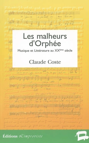 Les malheurs d'Orphée : littérature et musique au XXe siècle - Claude Coste