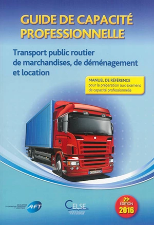 Guide de capacité professionnelle, transport public routier de marchandises, de déménagement et location de véhicules industriels avec conducteur destinés au transport de marchandises : manuel de référence pour la préparation aux examens de capacité  - Association pour le développement de la formation professionnelle dans le transport