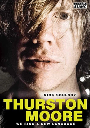 Thurston Moore : we sing a new language - Nick Soulsby