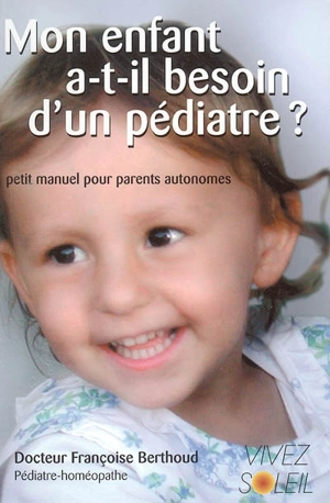 Mon enfant a-t-il besoin d'un pédiatre ? : petit manuel des parents autonomes - Françoise Berthoud