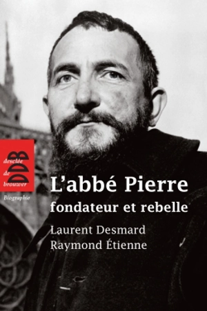 L'abbé Pierre : fondateur et rebelle - Laurent Desmard