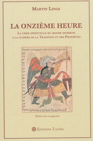 La onzième heure : la crise spiriuelle du monde moderne à la lumière de la tradition et des prophètes - Martin Lings