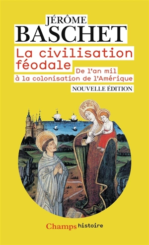 La civilisation féodale : de l'an mil à la colonisation de l'Amérique - Jérôme Baschet