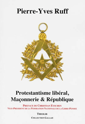 Protestantisme libéral, maçonnerie & République - Pierre-Yves Ruff