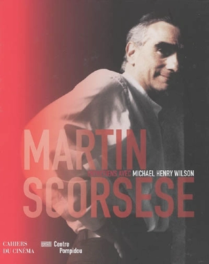 Martin Scorsese : entretiens avec Michael Henry Wilson - Martin Scorsese