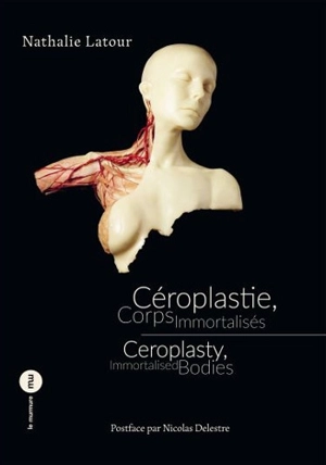 Céroplastie, corps immortalisés. Ceroplasty, immortalised bodies - Nathalie Latour