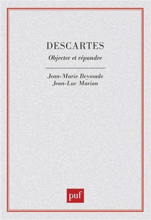 Descartes : objecter et répondre - Jean-Marie Beyssade