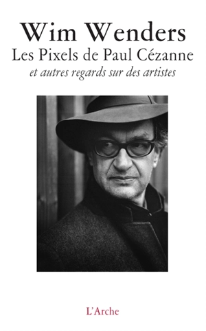 Les pixels de Paul Cézanne : et autres regards sur des artistes - Wim Wenders