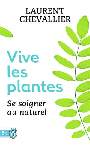 Vive les plantes : se soigner au naturel - Laurent Chevallier
