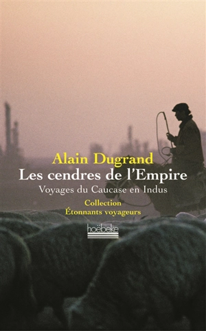 Les cendres de l'Empire : voyages du Caucase en Indus - Alain Dugrand