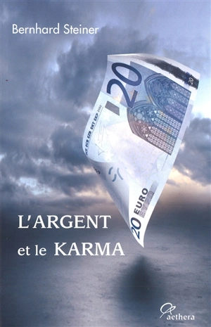L'argent et le karma : pour sortir de la crise : vers un nouvel ordre de l'argent - Bernhard Steiner