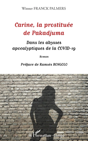 Carine, la prostituée de Pakadjuma : dans les abysses apocalyptiqyes de la Covid-19 - Winner Franck Palmers