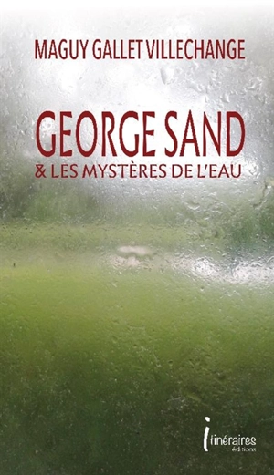 George Sand & les mystères de l'eau - Maguy Gallet-Villechange