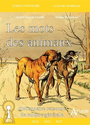 Les mots des animaux : dictionnaire raisonné de culture générale : ECE, ECS, ECT - Jean-François Castille