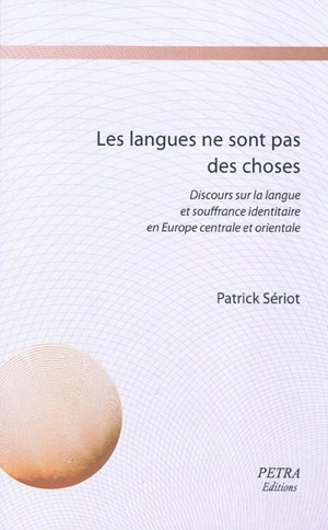 Les langues ne sont pas des choses : discours sur la langue et souffrance identitaire en Europe centrale et orientale - Patrick Sériot