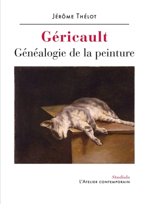 Géricault : généalogie de la peinture - Jérôme Thélot