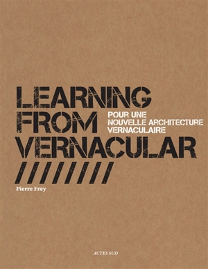 Learning from vernacular : pour une nouvelle architecture vernaculaire - Pierre Frey