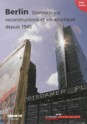 Berlin : destructions, reconstructions et vie artistique depuis 1945 - Pierre Albert Castanet