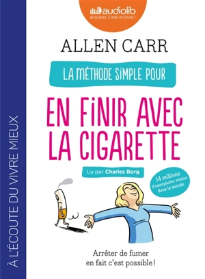 La méthode simple pour en finir avec la cigarette : arrêter de fumer en fait c'est possible ! - Allen Carr