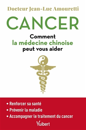 Cancer : comment la médecine chinoise peut vous aider : renforcer sa santé, prévenir la maladie, accompagner le traitement du cancer - Jean-Luc Amouretti