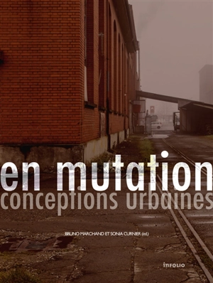 En mutation : conceptions urbaines : projets contemporains de reconversion de sites industriels en Suisse - Bruno Marchand