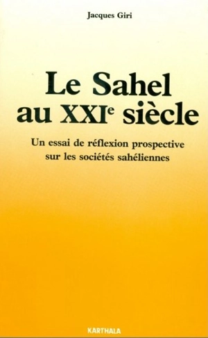 Le Sahel au XXIe siècle : un essai de réflexion prospective sur les sociétés sahéliennes - Jacques Giri