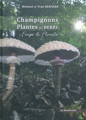 Champignons & plantes du Berry : fonge & florule - Richard Bernaer