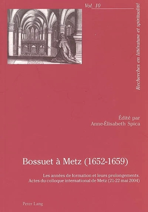 Bossuet à Metz (1652-1659) : les années de formation et leurs prolongements : actes du colloque international de Metz (21-22 mai 2004)