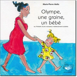 Olympe, une graine, un bébé ou L'histoire d'une naissance médicalement assistée - Marie-Pierre Aiello