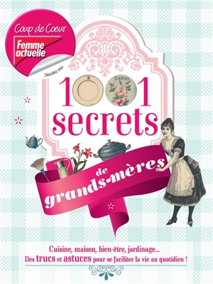 1.001 secrets de grands-mères : cuisine, maison, bien-être, jardinage... : des trucs et astuces pour se faciliter la vie au quotidien ! - Sylvie Dumon-Josset