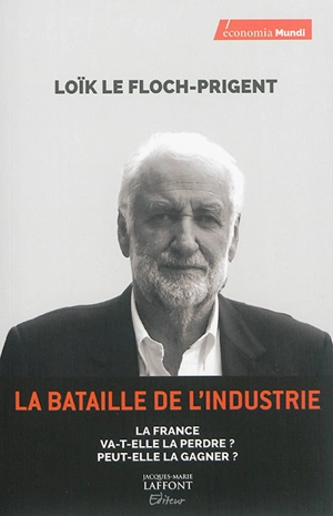 La bataille de l'industrie : la France va-t-elle la perdre ? Peut-elle la gagner ? - Loïk Le Floch-Prigent