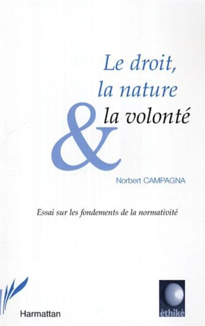 Le droit, la nature & la volonté : essai sur les fondements de la normativité - Norbert Campagna