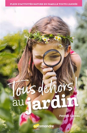 Tous dehors ! : au jardin : des activités nature en famille - Patrick Luneau