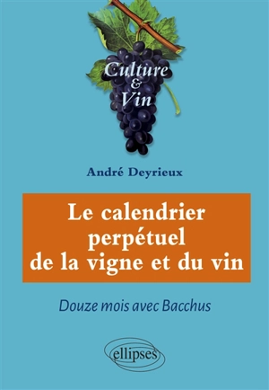 Le calendrier perpétuel de la vigne et du vin : douze mois avec Bacchus - André Deyrieux