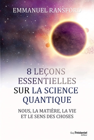 8 leçons essentielles sur la science quantique : nous, la matière, la vie et le sens des choses - Emmanuel Ransford