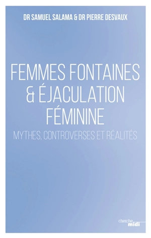 Femmes fontaines & éjaculation féminine : mythes, controverses et réalités - Samuel Salama