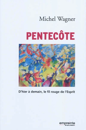Pentecôte : d'hier à demain, le fil rouge de l'Esprit - Michel Wagner