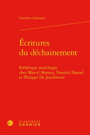 Ecritures du déchainement : esthétique anarchique chez Marcel Moreau, Yannick Haenel et Philippe De Jonckheere - Corentin Lahouste
