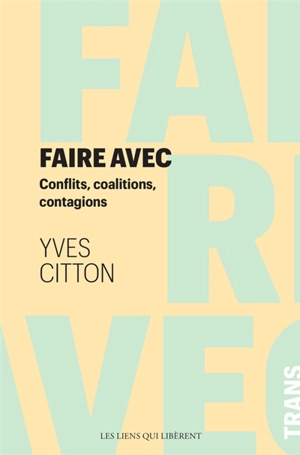 Faire avec : conflits, coalitions, contagions - Yves Citton