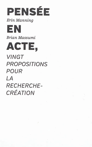 Pensée en acte, vingt propositions pour la recherche-création - Erin Manning