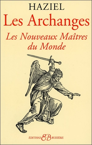 Les archanges : dons et pouvoirs des nouveaux maîtres du monde : invoquez-les et vous marcherez vers la réussite, priez-les et vous serez exaucés, si vous souhaitez les trouver ils vous reviendront accessibles - Haziel